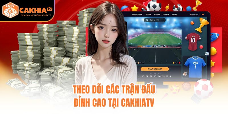 Theo dõi các trận đấu đỉnh cao tại CakhiaTV